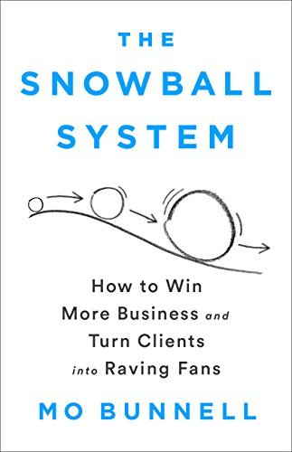 The Snowball System: How to Win More Business and Turn Clients into Raving Fans (English Edition)