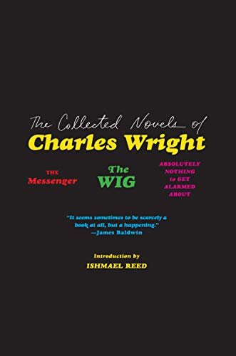 The Collected Novels of Charles Wright: The Messenger, The Wig, and Absolutely Nothing to Get Alarmed About (English Edition)