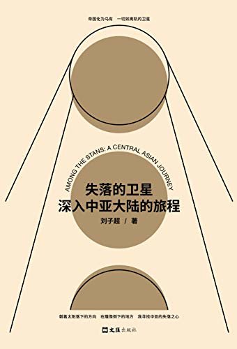 失落的卫星 : 深入中亚大陆的旅程（“全球真实故事奖”特别关注作品，罗新、许知远一致推荐！ 中亚版《寻路中国》。）