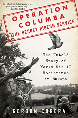 Operation Columba--The Secret Pigeon Service: The Untold Story of World War II Resistance in Europe (English Edition)