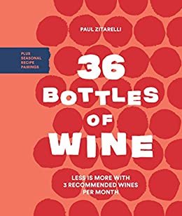 36 Bottles of Wine: Less Is More with 3 Recommended Wines per Month Plus Seasonal Recipe Pairings (English Edition)