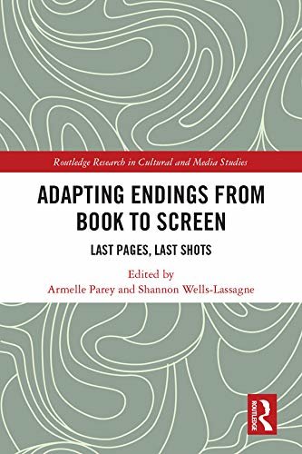 Adapting Endings from Book to Screen: Last Pages, Last Shots (Routledge Research in Cultural and Media Studies) (English Edition)