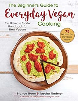 The Beginner's Guide to Everyday Vegan Cooking: The Ultimate Starter Handbook for New Vegans (English Edition)