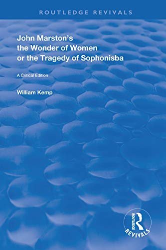 John Marston's The Wonder of Women or The Tragedy of Sophonisba: A Critical Edition (Routledge Revivals) (English Edition)