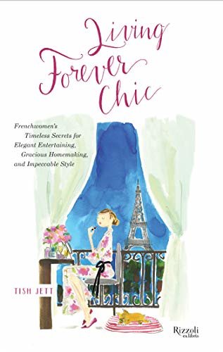 Living Forever Chic: Frenchwomen's Timeless Secrets for Everyday Elegance, Gracious Entertaining, and Enduring Allure (English Edition)