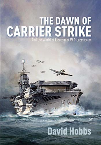The Dawn of Carrier Strike: The World of Lieutenant W P Lucy DSO RN (English Edition)