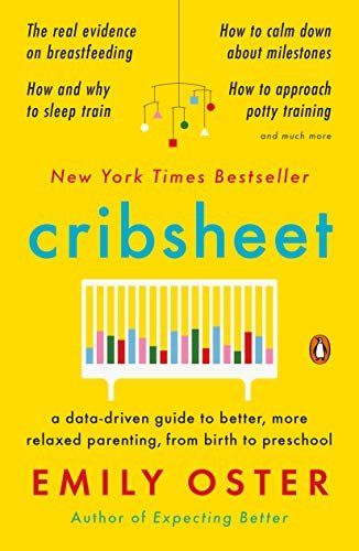 Cribsheet: A Data-Driven Guide to Better, More Relaxed Parenting, from Birth to Preschool (English Edition)