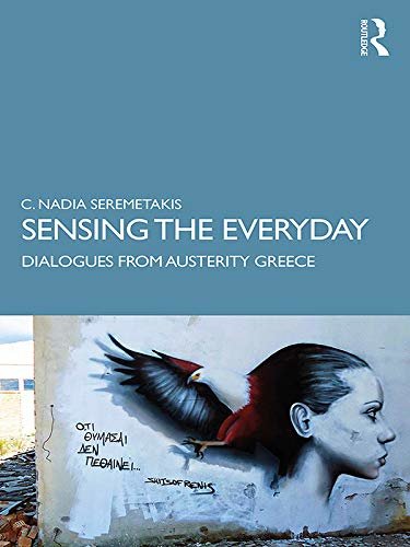 Sensing the Everyday: Dialogues from Austerity Greece (Theorizing Ethnography) (English Edition)