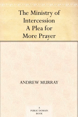 The Ministry of Intercession A Plea for More Prayer (English Edition)