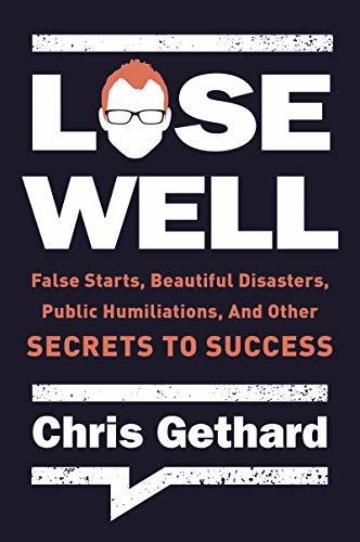 Lose Well: False Starts, Beautiful Disasters, Public Humiliations, and Other Secrets to Success (English Edition)