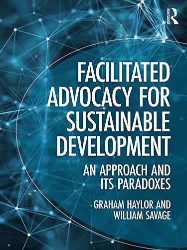 Facilitated Advocacy for Sustainable Development: An Approach and Its Paradoxes (English Edition)