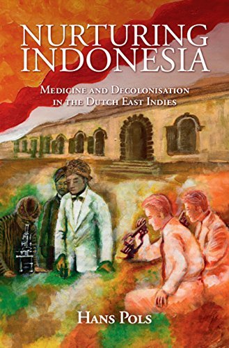 Nurturing Indonesia: Medicine and Decolonisation in the Dutch East Indies (Global Health Histories) (English Edition)