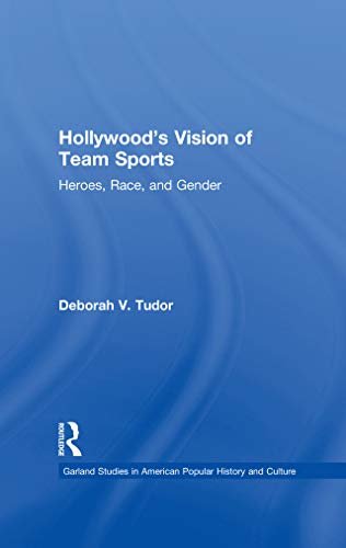 Hollywood's Vision of Team Sports: Heroes, Race, and Gender (Studies in American Popular History and Culture) (English Edition)