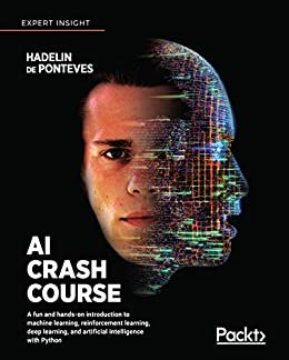 AI Crash Course: A fun and hands-on introduction to machine learning, reinforcement learning, deep learning, and artificial intelligence with Python (English Edition)
