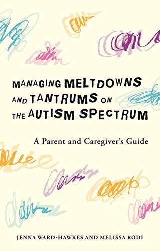 Managing Meltdowns and Tantrums on the Autism Spectrum: A Parent and Caregiver's Guide (English Edition)