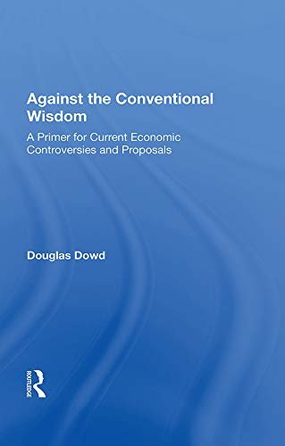 Against The Conventional Wisdom: A Primer For Current Economic Controversies And Proposals (English Edition)
