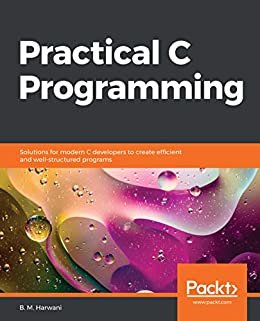 Practical C Programming: Solutions for modern C developers to create efficient and well-structured programs (English Edition)