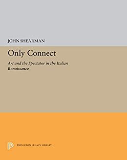 Only Connect: Art and the Spectator in the Italian Renaissance (The A. W. Mellon Lectures in the Fine Arts Book 1988) (English Edition)