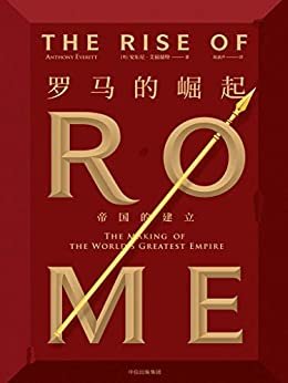 罗马的崛起：帝国的建立（讲述真正属于罗马人的故事，追寻西方军事与法治文明的源头）