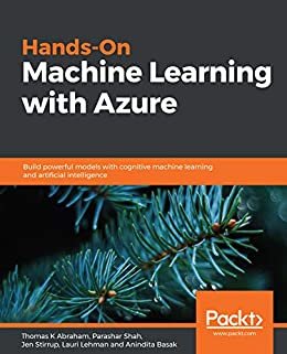 Hands-On Machine Learning with Azure: Build powerful models with cognitive machine learning and artificial intelligence (English Edition)