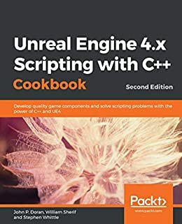 Unreal Engine 4.x Scripting with C++ Cookbook: Develop quality game components and solve scripting problems with the power of C++ and UE4, 2nd Edition (English Edition)