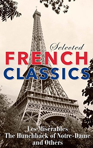 Selected French Classics: The Three Musketeers, Les Miserables, The Hunchback of Notre Dame, The Count of Monte Cristo, The Phantom of the Opera, and 20,000 Leagues Under the Sea (English Edition)