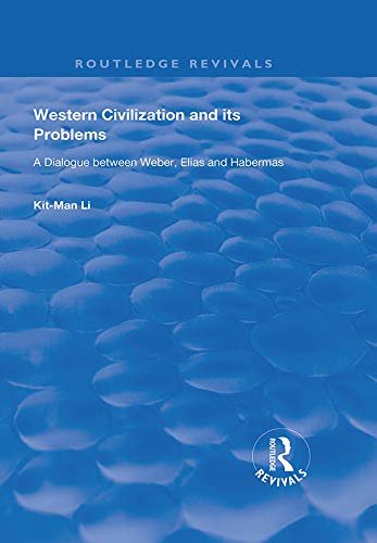 Western Civilization and Its Problems: A Dialogue Between Weber, Elias and Habermas (Routledge Revivals) (English Edition)