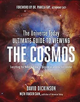 The Universe Today Ultimate Guide to Viewing the Cosmos: Everything You Need to Know to Become an Amateur Astronomer (English Edition)