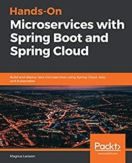 Hands-On Microservices with Spring Boot and Spring Cloud: Build and deploy Java microservices using Spring Cloud, Istio, and Kubernetes (English Edition)