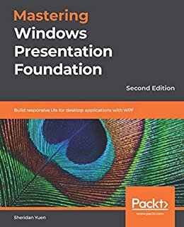 Mastering Windows Presentation Foundation: Build responsive UIs for desktop applications with WPF, 2nd Edition (English Edition)