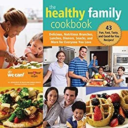 The Healthy Family Cookbook: Delicious, Nutritious Brunches, Lunches, Dinners, Snacks, and More for Everyone You Love (English Edition)