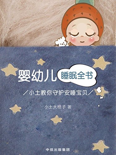 婴幼儿睡眠全书：小土教你守护安睡宝贝（汇集众多中国妈妈实践经验，一本中国妈妈自己的宝宝睡眠书）