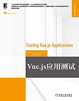 Vue.js应用测试（Vue官方测试工具作者亲笔撰写，Vue.js应用测试完全学习指南；通过有趣的实例详细阐释有效的测试技巧和方法） (Web开发技术丛书)