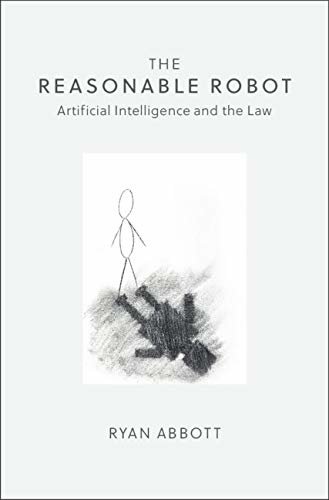 The Reasonable Robot: Artificial Intelligence and the Law (English Edition)