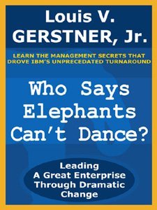 Who Says Elephants Can't Dance?: Leading a Great Enterprise Through Dramatic Change (English Edition)