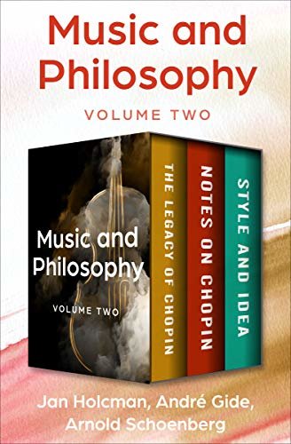 Music and Philosophy Volume Two: The Legacy of Chopin, Notes on Chopin, and Style and Idea (English Edition)