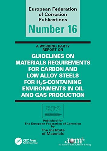 Guidelines on Materials Requirements for Carbon and Low Alloy Steels: For H2S-Containing Environments in Oil and Gas Production (European Federation of Corrosion Series Book 16) (English Edition)