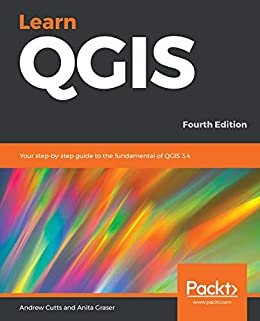 Learn QGIS: Your step-by-step guide to the fundamental of QGIS 3.4, 4th Edition (English Edition)