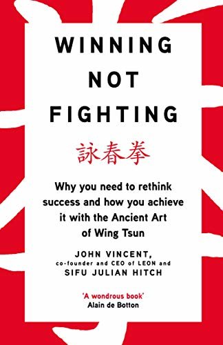 Winning Not Fighting: Why you need to rethink success and how you achieve it with the Ancient Art of Wing Tsun (English Edition)