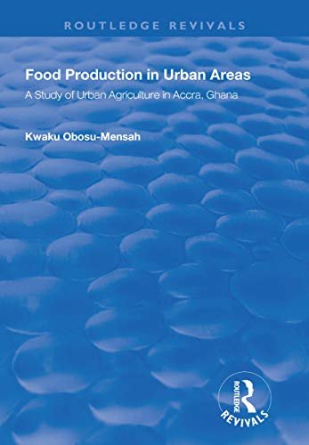 Food Production in Urban Areas: A Study of Urban Agriculture in Accra, Ghana (Routledge Revivals) (English Edition)
