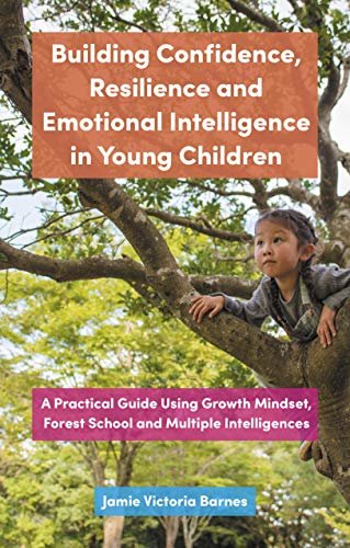 Building Confidence, Resilience and Emotional Intelligence in Young Children: A Practical Guide Using Growth Mindset, Forest School and Multiple Intelligences (English Edition)