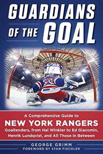 Guardians of the Goal: A Comprehensive Guide to New York Rangers Goaltenders, from Hal Winkler to Ed Giacomin, Henrik Lundqvist, and All Those in Between (English Edition)