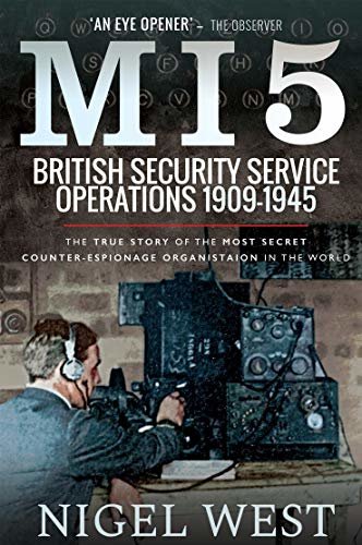 MI5: British Security Service Operations, 1909–1945: The True Story of the Most Secret counter-espionage Organisation in the World (English Edition)