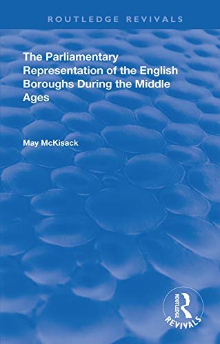 The Parliamentary Representation of the English Boroughs: During the Middle Ages (Routledge Revivals) (English Edition)