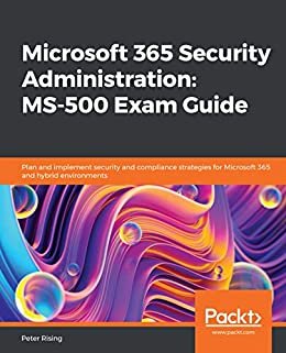 Microsoft 365 Security Administration: MS-500 Exam Guide: Plan and implement security and compliance strategies for Microsoft 365 and hybrid environments (English Edition)