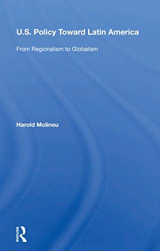U.s. Policy Toward Latin America: From Regionalism To Globalism (English Edition)