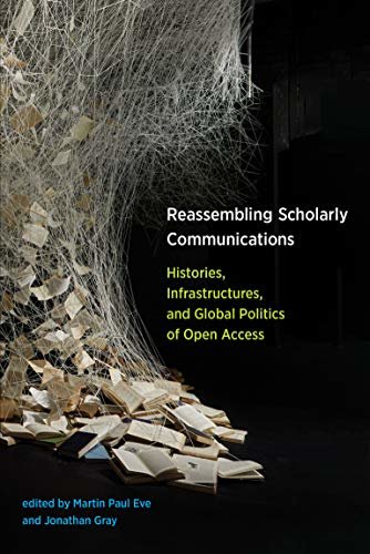 Reassembling Scholarly Communications: Histories, Infrastructures, and Global Politics of Open Access (English Edition)