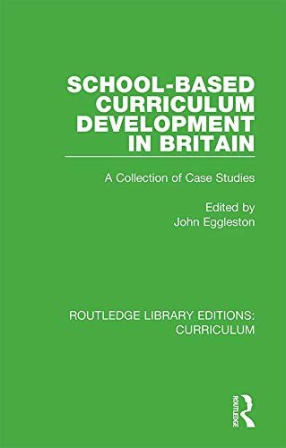 School-based Curriculum Development in Britain: A Collection of Case Studies (Routledge Library Editions: Curriculum) (English Edition)
