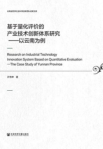 基于量化评价的产业技术创新体系研究：以云南为例 (云南省哲学社会科学创新团队成果文库)