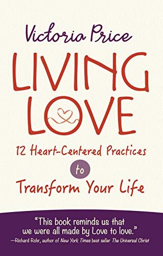 Living Love: 12 Heart-Centered Practices to Transform Your Life (English Edition)